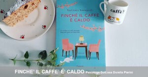 Finchè il Caffè è Caldo, Libro consigliato dalla Psicoterapeuta Dott.ssa Dorella Pierini Roma Appia San Giovanni